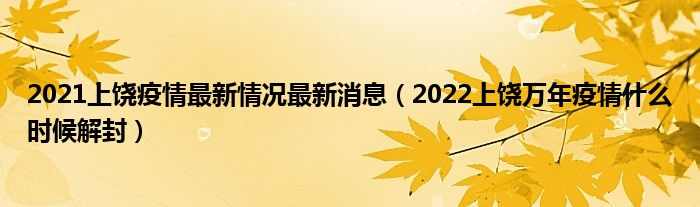 2021上饶疫情最新情况最新消息（2022上饶万年疫情什么时候解封）