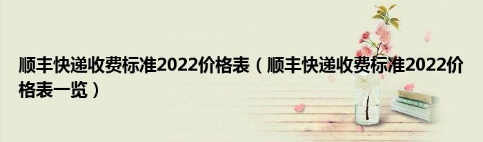 顺丰快递收费标准2022价格表（顺丰快递收费标准2022价格表一览）