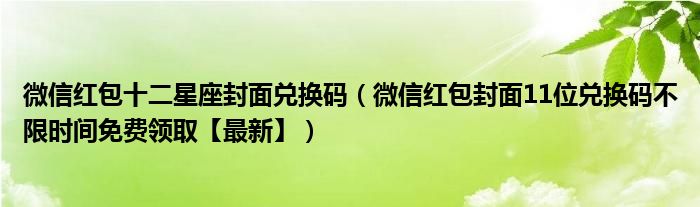 微信红包十二星座封面兑换码（微信红包封面11位兑换码不限时间免费领取【最新】）