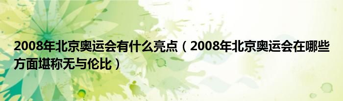 2008年北京奥运会有什么亮点（2008年北京奥运会在哪些方面堪称无与伦比）