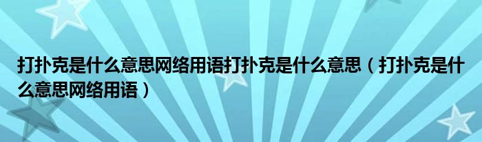 打扑克是什么意思网络用语打扑克是什么意思（打扑克是什么意思网络用语）