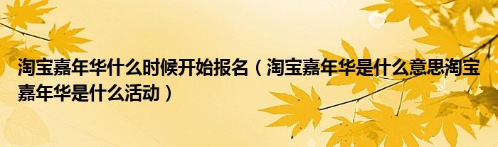 淘宝嘉年华什么时候开始报名（淘宝嘉年华是什么意思淘宝嘉年华是什么活动）