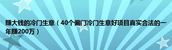 赚大钱的冷门生意（40个偏门冷门生意好项目真实合法的一年赚200万）