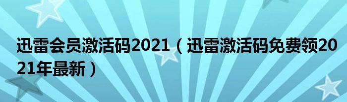 迅雷会员激活码2021（迅雷激活码免费领2021年最新）