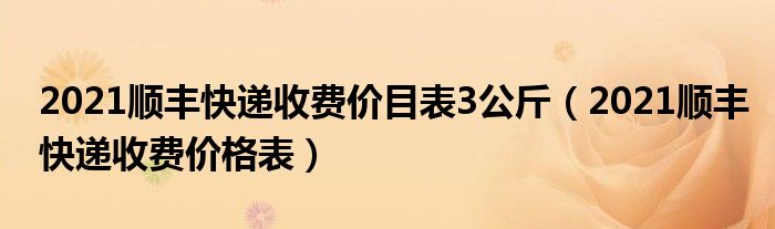 2021顺丰快递收费价目表3公斤（2021顺丰快递收费价格表）