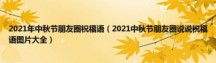 2021年中秋节朋友圈祝福语（2021中秋节朋友圈说说祝福语图片大全）