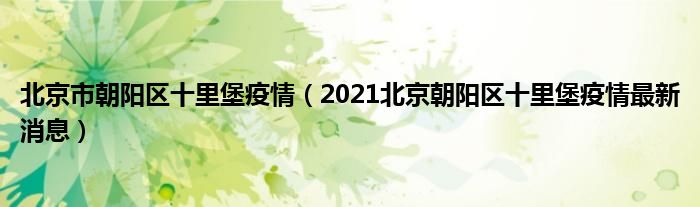 北京市朝阳区十里堡疫情（2021北京朝阳区十里堡疫情最新消息）