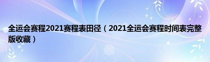 全运会赛程2021赛程表田径（2021全运会赛程时间表完整版收藏）