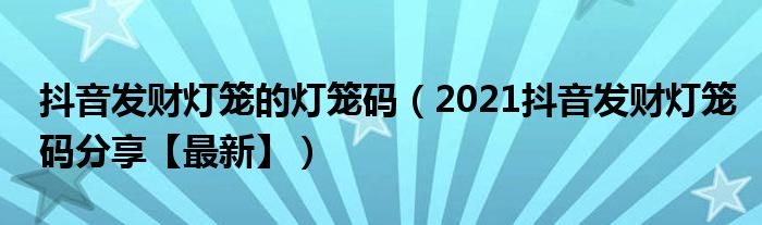 抖音发财灯笼的灯笼码（2021抖音发财灯笼码分享【最新】）