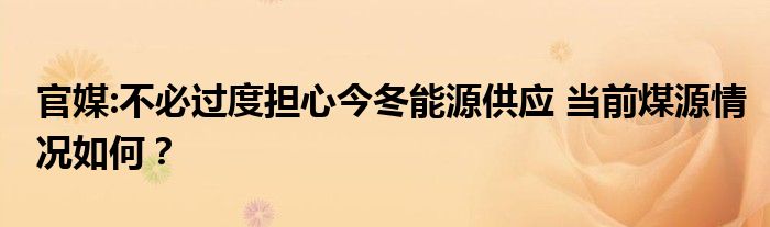 官媒:不必过度担心今冬能源供应 当前煤源情况如何？