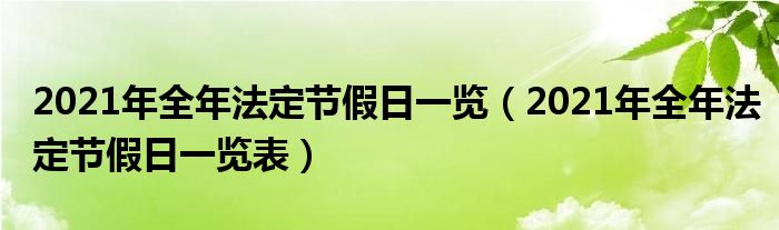 2021年全年法定节假日一览（2021年全年法定节假日一览表）