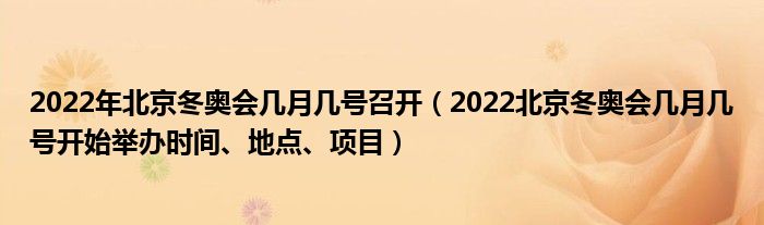 2022年北京冬奥会几月几号召开（2022北京冬奥会几月几号开始举办时间、地点、项目）