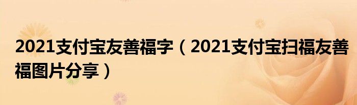 2021支付宝友善福字（2021支付宝扫福友善福图片分享）