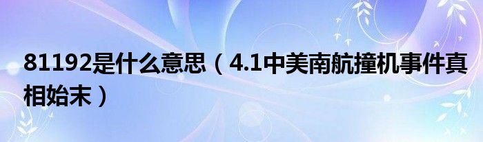 81192是什么意思（4.1中美南航撞机事件真相始末）