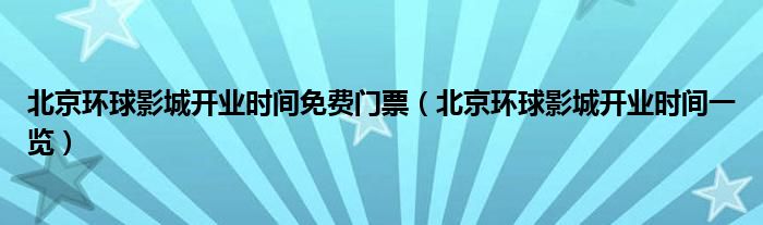 北京环球影城开业时间免费门票（北京环球影城开业时间一览）