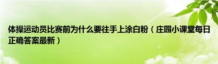 体操运动员比赛前为什么要往手上涂白粉（庄园小课堂每日正确答案最新）