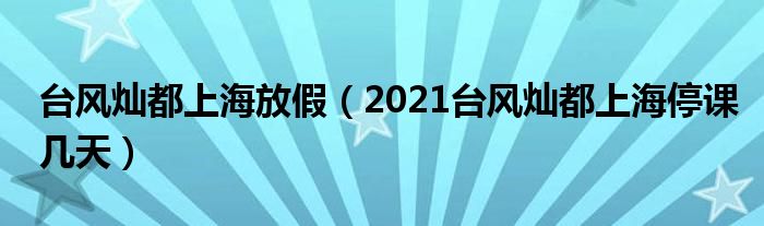 台风灿都上海放假（2021台风灿都上海停课几天）