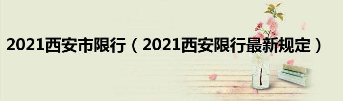 2021西安市限行（2021西安限行最新规定）