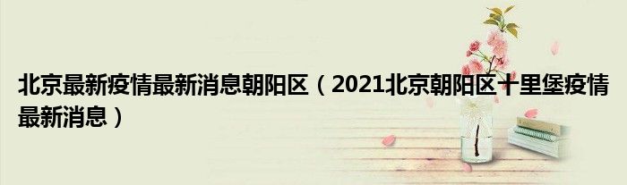 北京最新疫情最新消息朝阳区（2021北京朝阳区十里堡疫情最新消息）