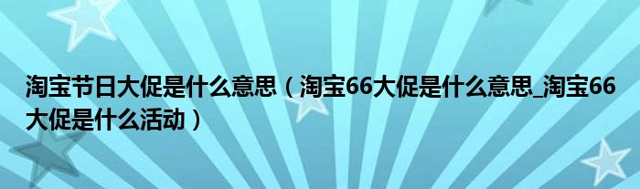 淘宝节日大促是什么意思（淘宝66大促是什么意思_淘宝66大促是什么活动）