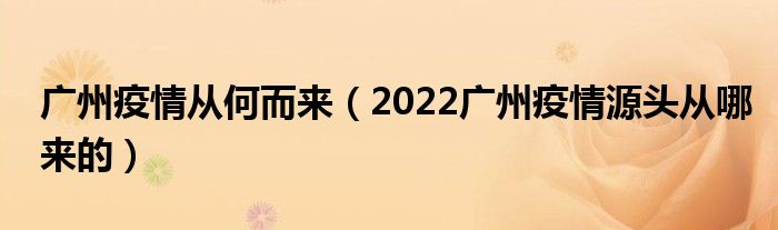 广州疫情从何而来（2022广州疫情源头从哪来的）