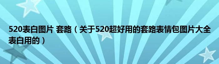 520表白图片 套路（关于520超好用的套路表情包图片大全表白用的）