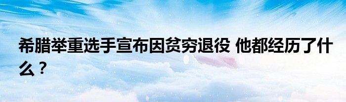 希腊举重选手宣布因贫穷退役 他都经历了什么？