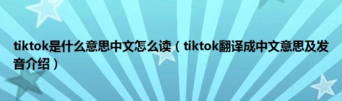 tiktok是什么意思中文怎么读（tiktok翻译成中文意思及发音介绍）