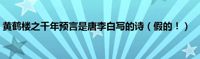 黄鹤楼之千年预言是唐李白写的诗（假的！）