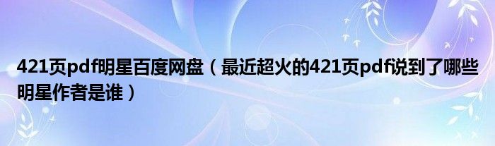 421页pdf明星百度网盘（最近超火的421页pdf说到了哪些明星作者是谁）