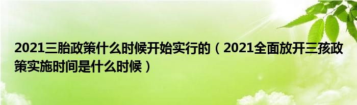 2021三胎政策什么时候开始实行的（2021全面放开三孩政策实施时间是什么时候）