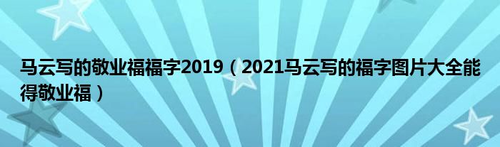 马云写的敬业福福字2019（2021马云写的福字图片大全能得敬业福）