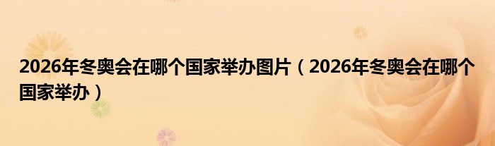 2026年冬奥会在哪个国家举办图片（2026年冬奥会在哪个国家举办）