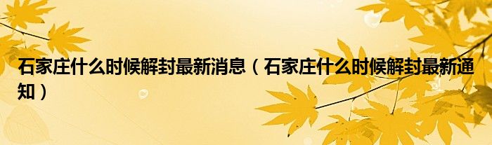 石家庄什么时候解封最新消息（石家庄什么时候解封最新通知）