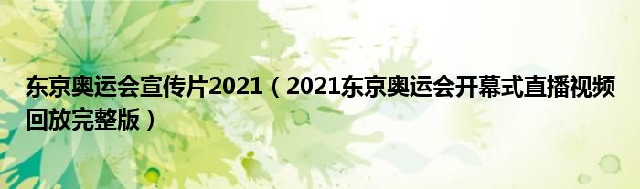 东京奥运会宣传片2021（2021东京奥运会开幕式直播视频回放完整版）