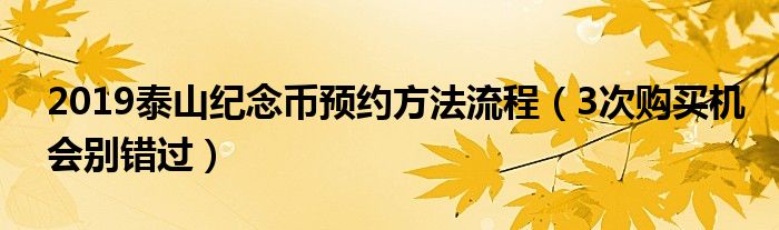 2019泰山纪念币预约方法流程（3次购买机会别错过）