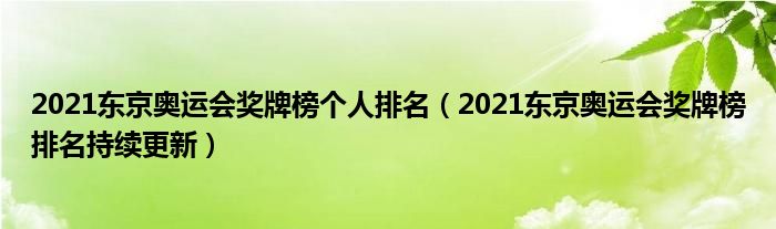 2021东京奥运会奖牌榜个人排名（2021东京奥运会奖牌榜排名持续更新）