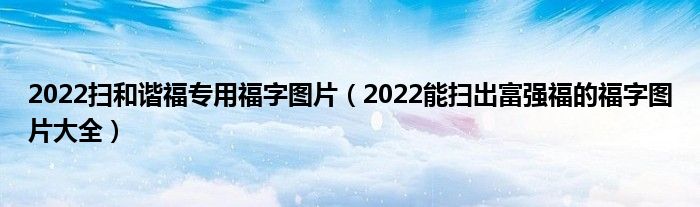 2022扫和谐福专用福字图片（2022能扫出富强福的福字图片大全）