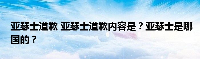 亚瑟士道歉 亚瑟士道歉内容是？亚瑟士是哪国的？