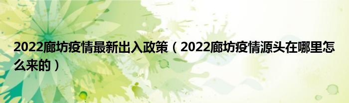 2022廊坊疫情最新出入政策（2022廊坊疫情源头在哪里怎么来的）