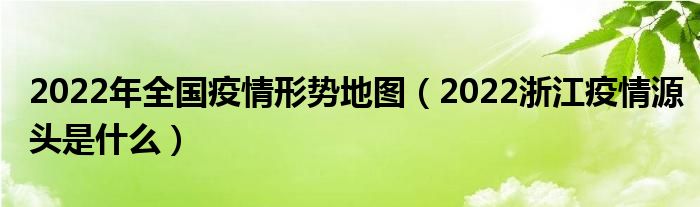 2022年全国疫情形势地图（2022浙江疫情源头是什么）