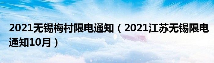 2021无锡梅村限电通知（2021江苏无锡限电通知10月）