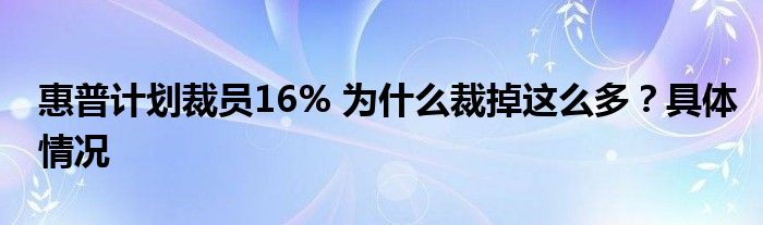 惠普计划裁员16% 为什么裁掉这么多？具体情况