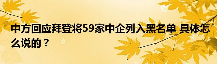 中方回应拜登将59家中企列入黑名单 具体怎么说的？