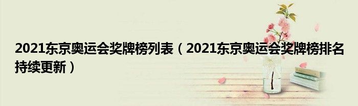 2021东京奥运会奖牌榜列表（2021东京奥运会奖牌榜排名持续更新）