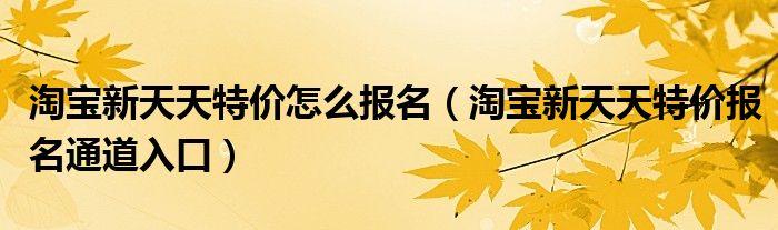 淘宝新天天特价怎么报名（淘宝新天天特价报名通道入口）