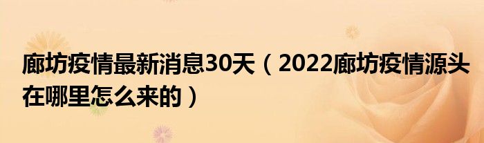 廊坊疫情最新消息30天（2022廊坊疫情源头在哪里怎么来的）