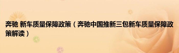 奔驰 新车质量保障政策（奔驰中国推新三包新车质量保障政策解读）