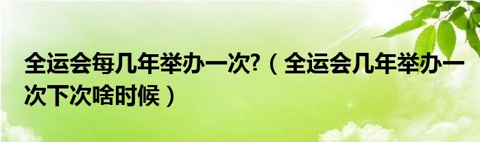 全运会每几年举办一次?（全运会几年举办一次下次啥时候）