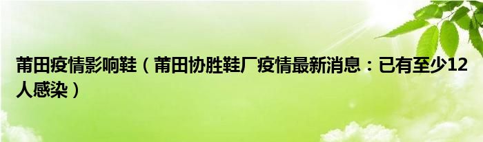 莆田疫情影响鞋（莆田协胜鞋厂疫情最新消息：已有至少12人感染）